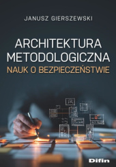 Okładka książki Architektura metodologiczna nauk o bezpieczeństwie Janusz Gierszewski