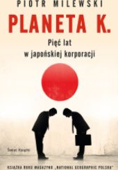 Okładka książki Planeta K. Pięć lat w japońskiej korporacji Piotr Milewski