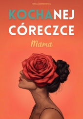 Okładka książki Kochanej Córeczce, Mama Kinga Ludwikowska