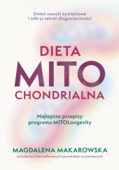 Okładka książki Dieta mitochondrialna. Najlepsze przepisy programu MitoLongevity Magdalena Makarowska