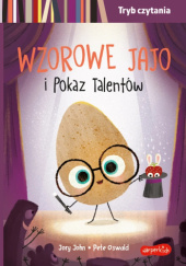 Okładka książki Wzorowe Jajo i Pokaz Talentów Jory John,&nbsp;Pete Oswald