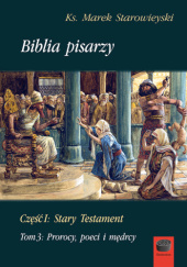 Okładka książki Biblia pisarzy. Część 1: Stary Testament. Tom 3: Prorocy, poeci i mędrcy Marek Starowieyski