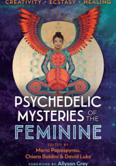 Psychedelic Mysteries of the Feminine: Creativity, Ecstasy, and Healing