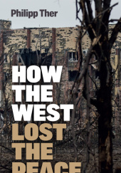 Okładka książki How the West Lost the Peace. The Great Transformation Since the Cold War Philipp Ther