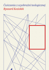 Okładka książki Ćwiczenia z wyobraźni teologicznej Ryszard Koziołek