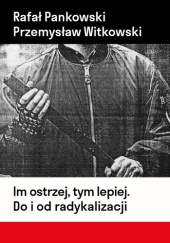 Im ostrzej, tym lepiej. Do i od radykalizacji