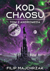 Okładka książki Kod Chaosu Andromeda Tom 2 Filip Majchrzak