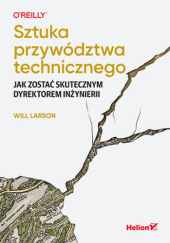 Okładka książki Sztuka przywództwa technicznego. Jak zostać skutecznym dyrektorem inżynierii Will Larson