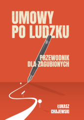 Okładka książki Umowy po ludzku, przewodnik dla zagubionych Łukasz Chajewski
