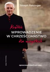 Okładka książki Krótkie wprowadzenie w chrześcijaństwo dla wszystkich Benedykt XVI