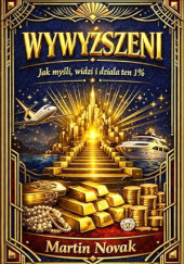 Okładka książki WYWYŻSZENI. Jak myśli, widzi i działa ten 1% Martin Novak