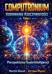 Okładka książki COMPUTRONIUM. Kodowanie Rzeczywistości. Perspektywa Superinteligencji Tom I Martin Novak