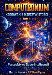 Okładka książki COMPUTRONIUM. Kodowanie Rzeczywistości. Perspektywa Superinteligencji Tom II Martin Novak