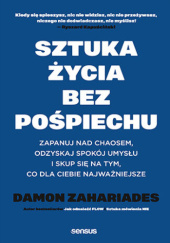 Okładka książki Sztuka życia bez pośpiechu. Zapanuj nad chaosem, odzyskaj spokój umysłu i skup się na tym, co dla Ciebie najważniejsze Damon Zahariades