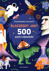 Okładka książki Encyklopedia Larousse'a. Dlaczego? Jak? 500 pytań i odpowiedzi autora Sophie de Mullenheim, 9788310144652