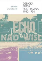 Okładka książki Dębicka prasa polityczna 1932-1936 Sebastian Graniczkowski