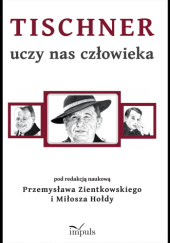 Okładka książki Tischner uczy nas człowieka Miłosz Hołda,&nbsp;Przemysław Zientkowski