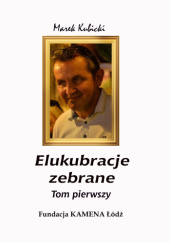Okładka książki Elukubracje zebrane Tom pierwszy Marek Kubicki