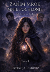 Okładka książki Zanim Mrok Mnie Pochłonie - Gdy Krew Się Budzi Tom 1 Patrycja Piskorz
