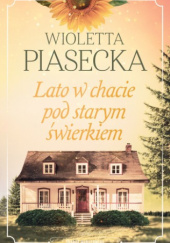 Okładka książki Lato w chacie pod starym świerkiem Wioletta Piasecka