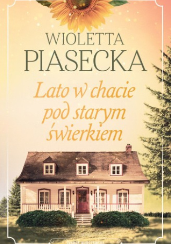 Okładka książki Lato w chacie pod starym świerkiem autorstwa Wioletta Piasecka