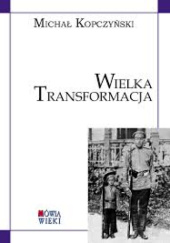 Okładka książki Wielka transformacja: badania nad uwarstwieniem społecznym i standardem życia w Królestwie Polskim 1866-1913 w świetle pomiarów antropometrycznych poborowych Michał Kopczyński