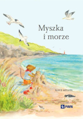Okładka książki Myszka i morze autora Alice Melvin, 9788301245917