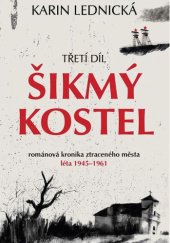 Šikmý kostel 3: románová kronika ztraceného města, léta 1945–1961