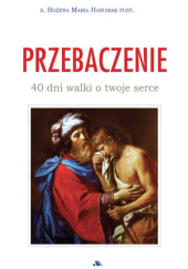 Okładka książki Przebaczenie. 40 dni walki o twoje serce Bożena Maria Hanusiak