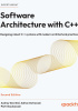 Software Architecture with C++: Designing robust C++ systems with modern architectural practices