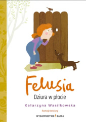 Okładka książki Felusia. Dziura w płocie Jona Jung,&nbsp;Katarzyna Wasilkowska