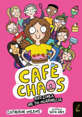 Okładka książki Cafe chaos. Rodzinka nie do ogarnięcia Catherine Wilkins