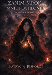 Okładka książki Zanim Mrok Mnie Pochłonie - Gdy Mrok Przemawia Tom 2 Patrycja Piskorz