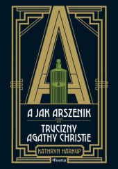 Okładka książki A jak Arszenik. Trucizny Agathy Christie Kathryn Harkup