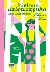 Okładka książki Zielona Dziewczynka, czyli popołudnie, którego nie było Anna Augustyniak