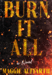 Okładka książki Burn It All Maggie Auffarth