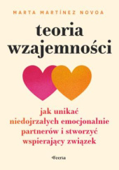 Okładka książki Teoria wzajemności. Jak unikać niedojrzałych emocjonalnie partnerów i stworzyć wspierający związek