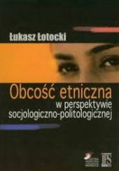 Okładka książki Obcość etniczna w perspektywie socjologiczno-politologicznej Łukasz Łotocki