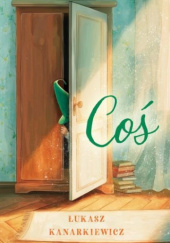 Okładka książki Coś Łukasz Kanarkiewicz