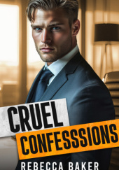 Okładka książki Cruel Confessions - Chcę cię, baby! Rebecca Baker
