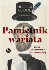 Okładka książki Pamiętnik wariata i inne opowiadania. Nos, Płaszcz, Wij Mikołaj Gogol