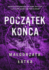 Okładka książki Początek końca autora Małgorzata Łatka, 9788329100083