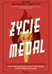 Życie na medal. Prawdziwe historie niezwykłych kobiet, które dzięki wytrwałości i walce o siebie sięgnęły po paralimpijskie zwycięstwo