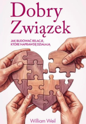 Okładka książki Dobry Związek. Jak budować relacje, które naprawdę działają William Weil