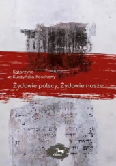 Okładka książki Żydowie polscy, Żydowie nasze Katarzyna Kuczyńska-Koschany