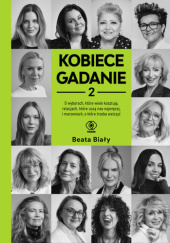 Okładka książki Kobiece gadanie 2. O wyborach, które wiele kosztują, relacjach, które uczą nas najwięcej i marzeniach, o które trzeba walczyć Beata Biały