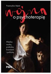 Okładka książki Wojna o psychoterapię. Między nauką, praktyką, biznesem i polityką Przemysław Bąbel