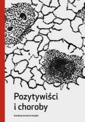 Okładka książki Pozytywiści i choroby autora Tadeusz Bujnicki,&nbsp;Ireneusz Gielata,&nbsp;Agnieszka Kuniczuk, 9788379082933