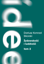 Okładka książki Żydowskość i ludzkość. Tom 2. Etyczny świat humanizmu żydowskiego przed Zagładą Dariusz Konrad Sikorski