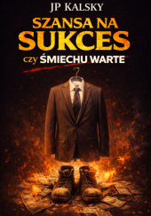 Okładka książki Szansa na Sukces czy Śmiechu Warte autora JP Kalsky, 9788397952836